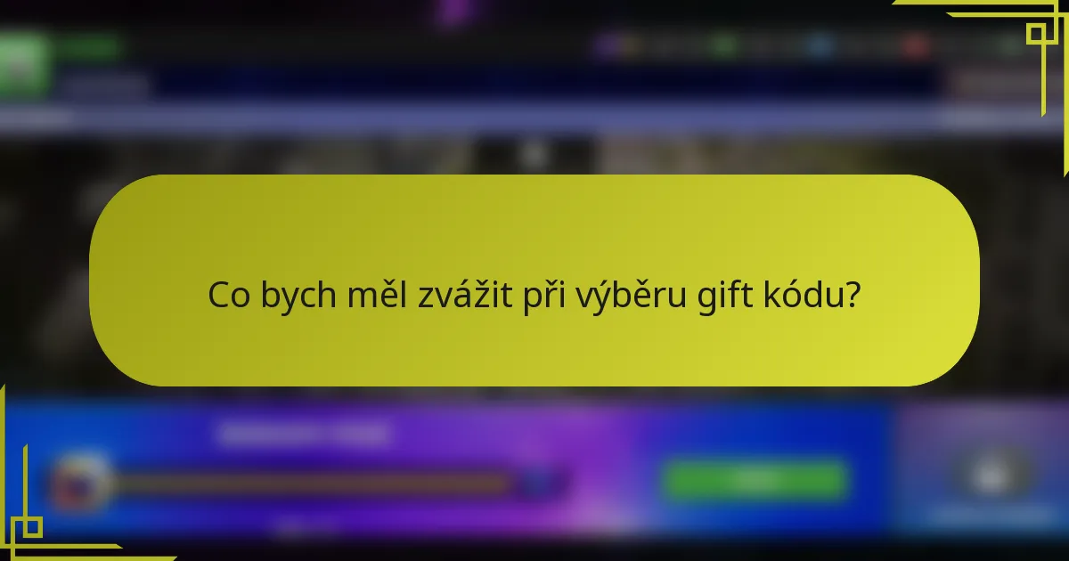 Co bych měl zvážit při výběru gift kódu?