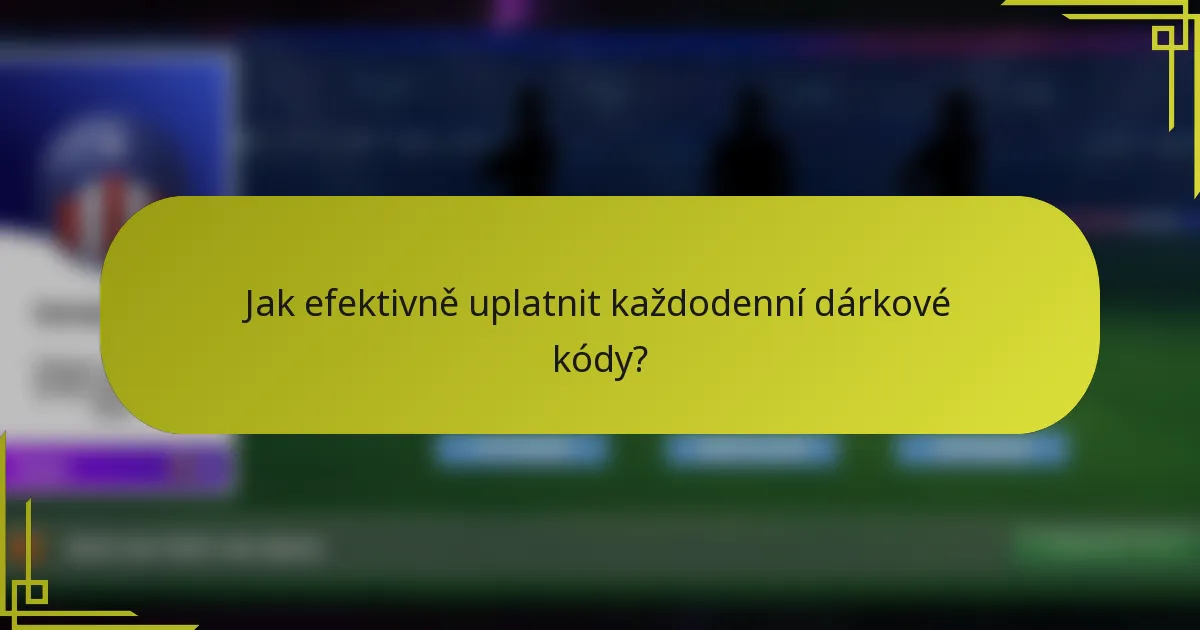 Jak efektivně uplatnit každodenní dárkové kódy?