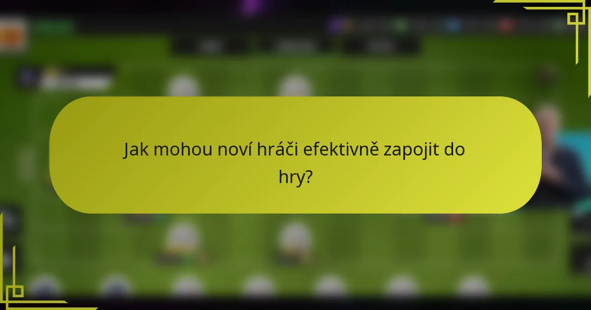 Jak mohou noví hráči efektivně zapojit do hry?