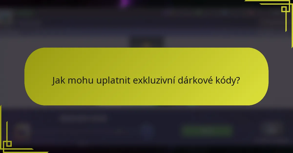Jak mohu uplatnit exkluzivní dárkové kódy?