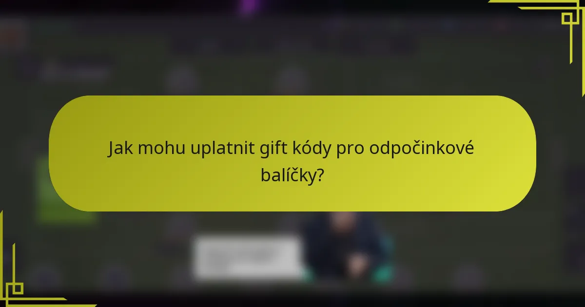 Jak mohu uplatnit gift kódy pro odpočinkové balíčky?