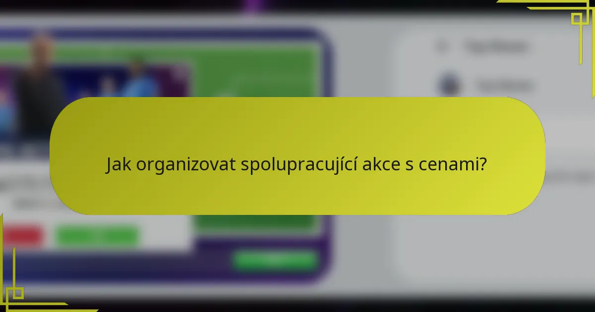 Jak organizovat spolupracující akce s cenami?
