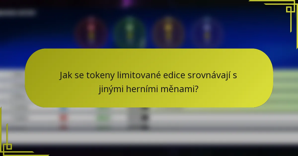 Jak se tokeny limitované edice srovnávají s jinými herními měnami?