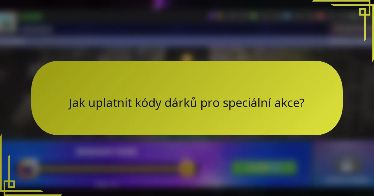 Jak uplatnit kódy dárků pro speciální akce?