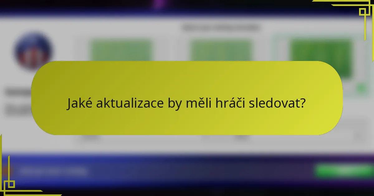 Jaké aktualizace by měli hráči sledovat?
