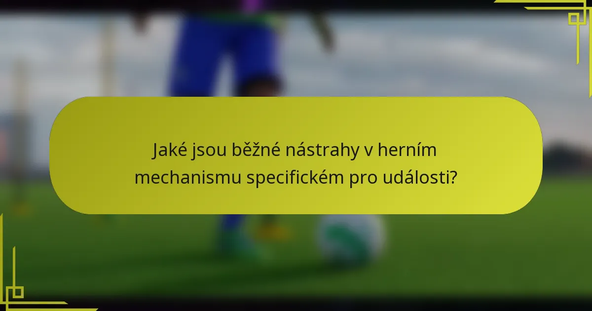 Jaké jsou běžné nástrahy v herním mechanismu specifickém pro události?
