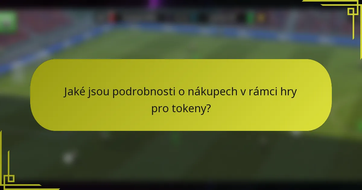 Jaké jsou podrobnosti o nákupech v rámci hry pro tokeny?