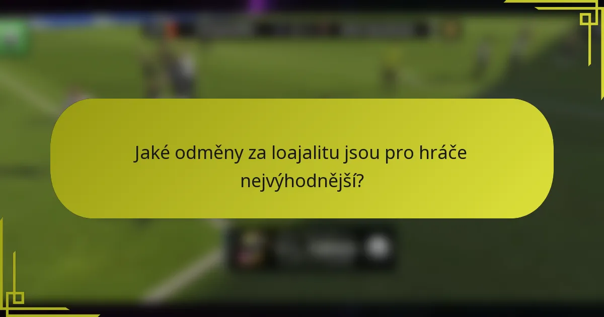 Jaké odměny za loajalitu jsou pro hráče nejvýhodnější?