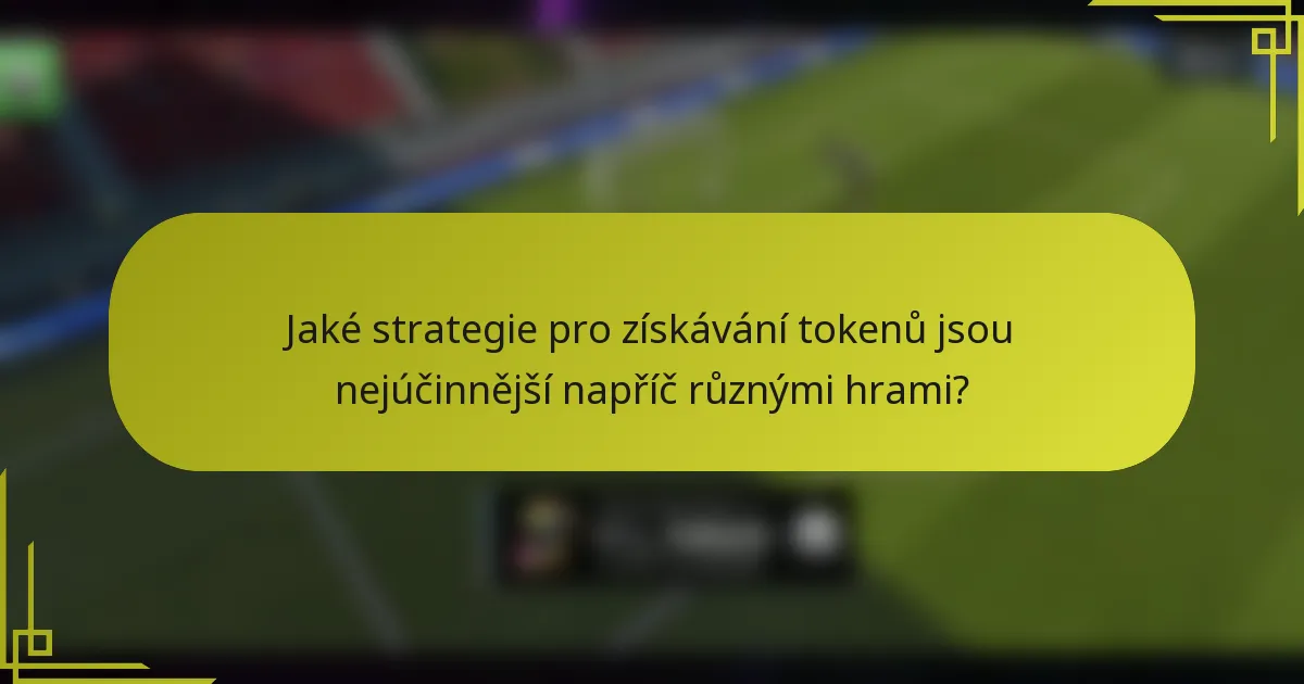 Jaké strategie pro získávání tokenů jsou nejúčinnější napříč různými hrami?