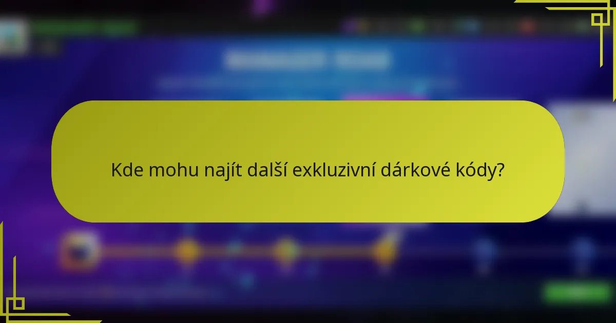 Kde mohu najít další exkluzivní dárkové kódy?