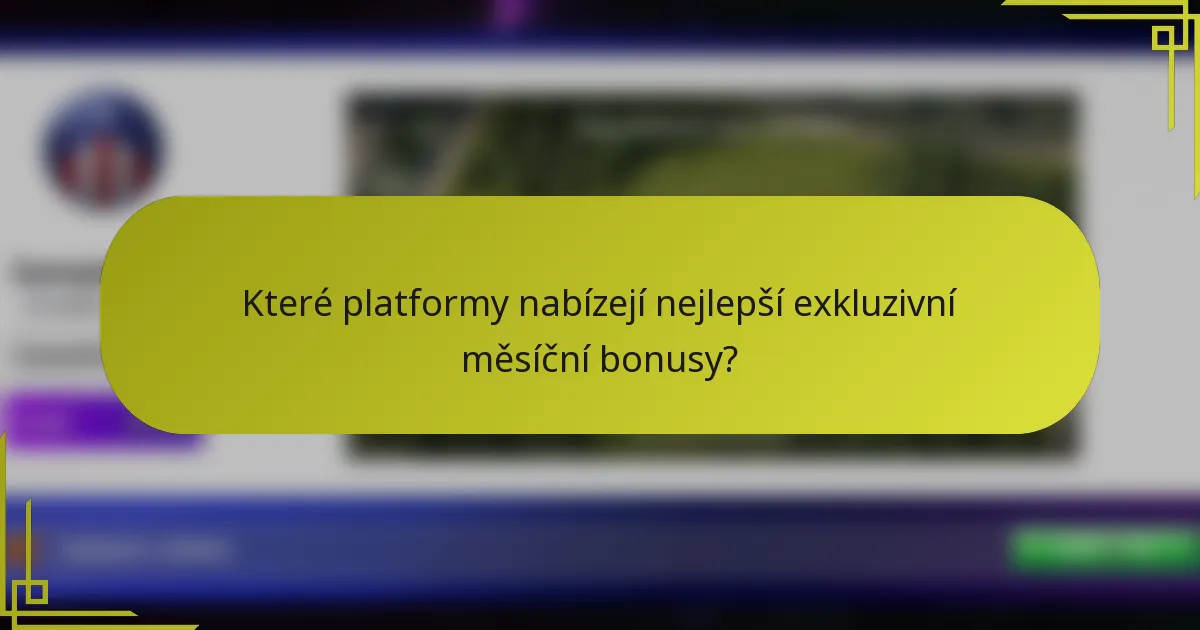 Které platformy nabízejí nejlepší exkluzivní měsíční bonusy?