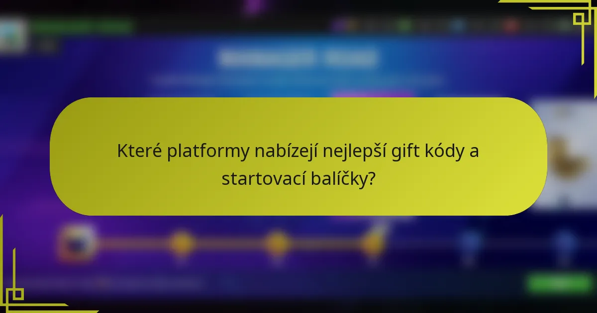 Které platformy nabízejí nejlepší gift kódy a startovací balíčky?